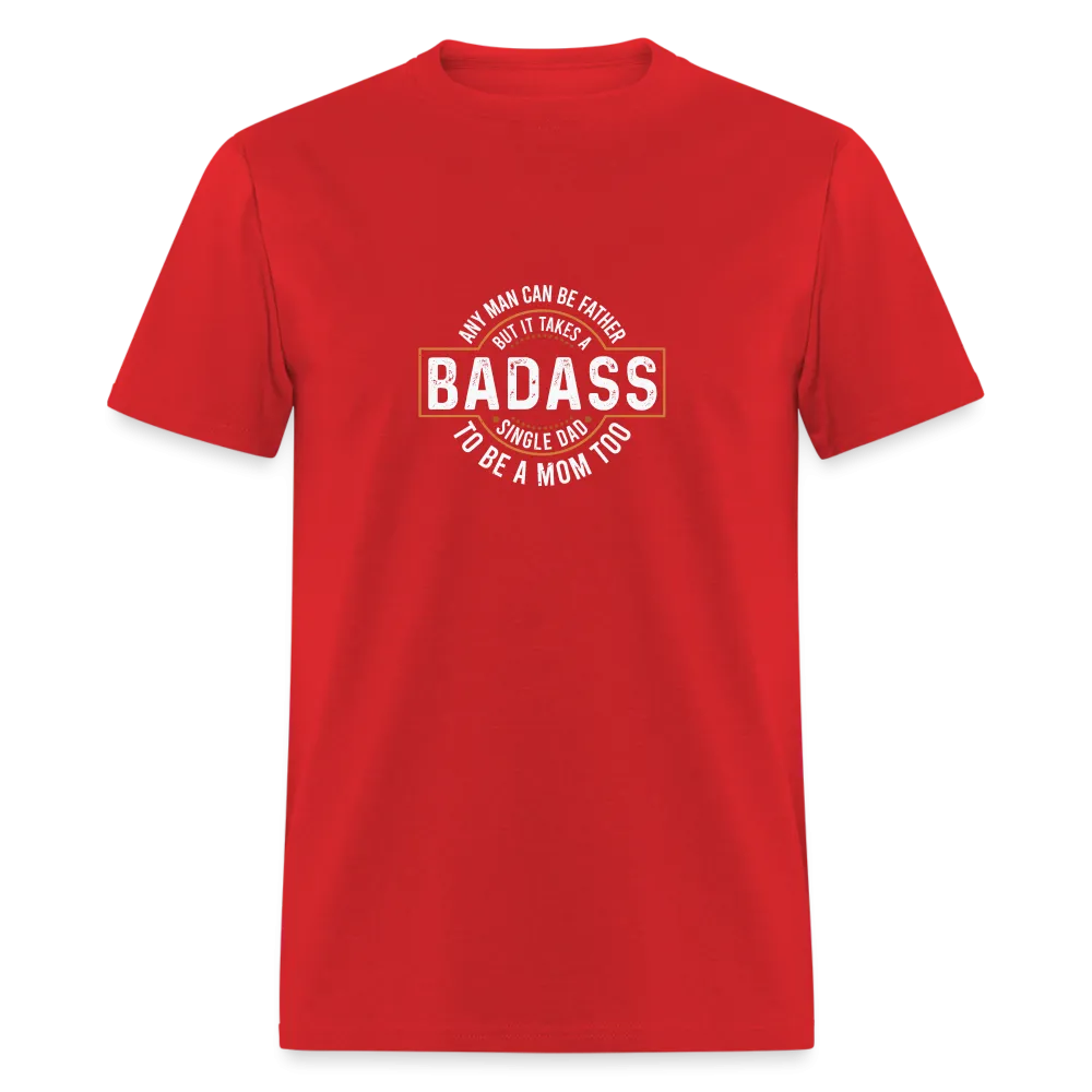 Takes A Badass Single Dad T-Shirt