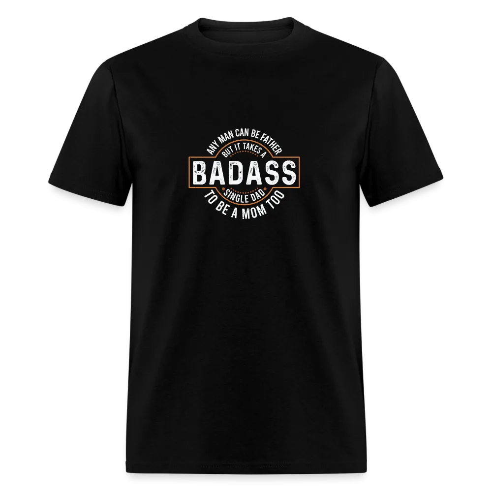 Takes A Badass Single Dad T-Shirt