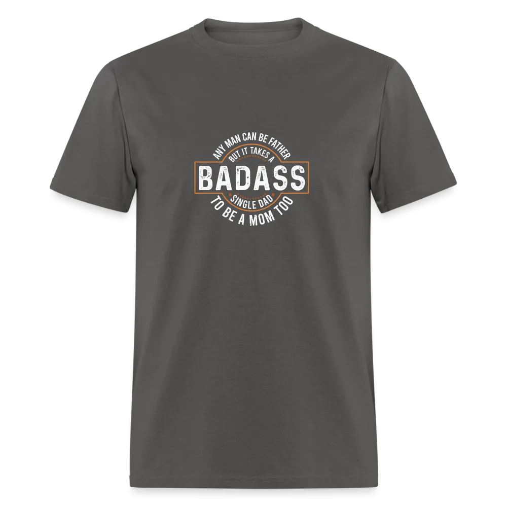 Takes A Badass Single Dad T-Shirt