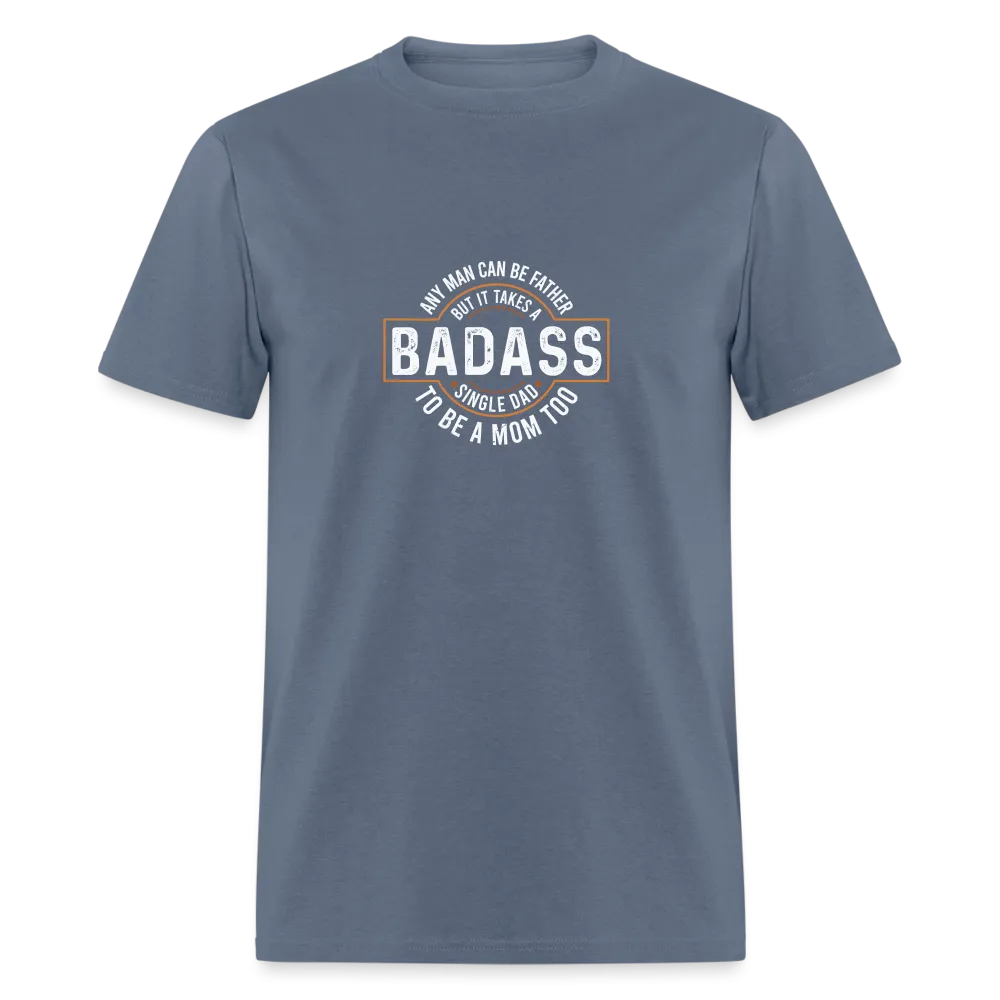 Takes A Badass Single Dad T-Shirt